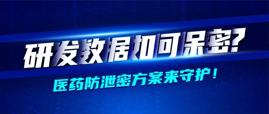 深信服醫藥行業轉型七大(dà)方案之業務安全篇 · 防止研發數據洩密